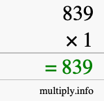 How to calculate 839 times 1 using long multiplication How to calculate 839 times 1 using long multiplication