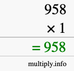 How to calculate 958 times 1 using long multiplication How to calculate 958 times 1 using long multiplication