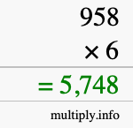 How to calculate 958 times 6 using long multiplication