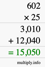 How to calculate 602 times 25 using long multiplication How to calculate 602 times 25 using long multiplication