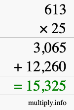 How to calculate 613 times 25 using long multiplication How to calculate 613 times 25 using long multiplication